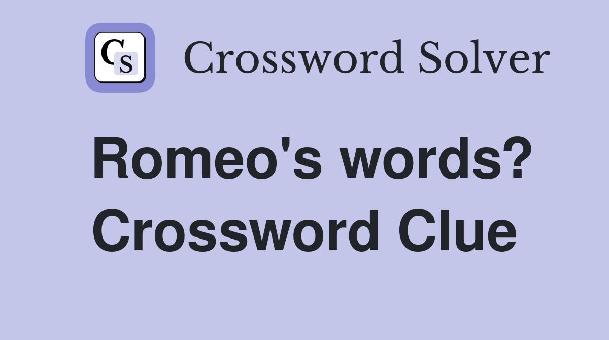 Romeo's words? Crossword Clue