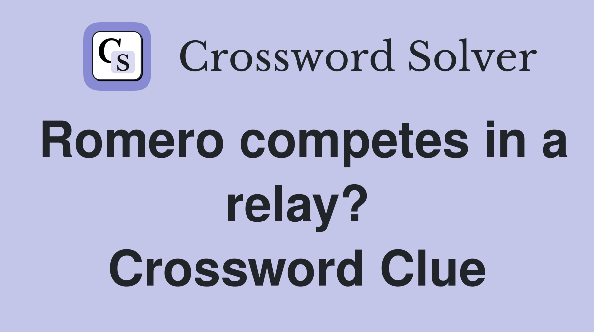 Romero competes in a relay? Crossword Clue