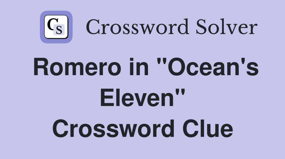 Romero in "Ocean's Eleven" Crossword Clue