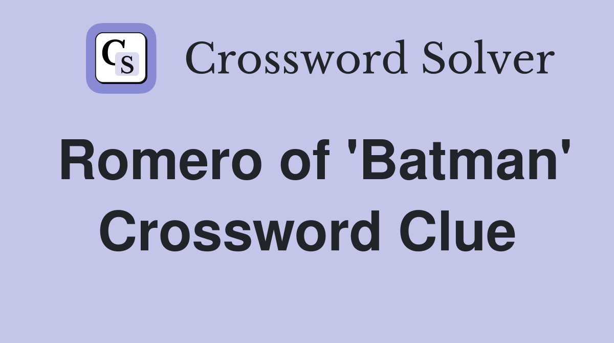 Romero of 'Batman' Crossword Clue