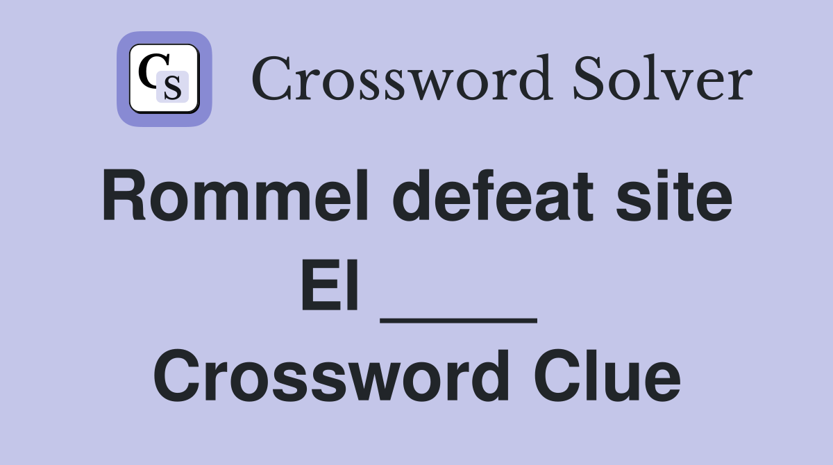 Rommel defeat site  El ____ Crossword Clue