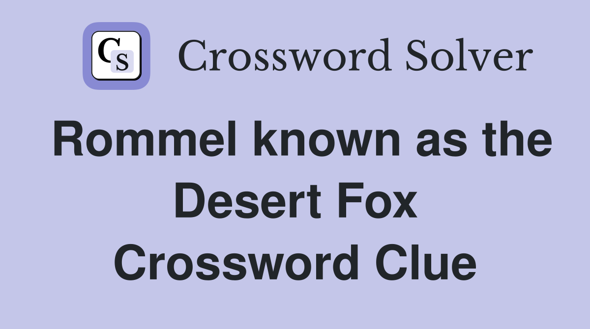 Rommel known as the Desert Fox Crossword Clue