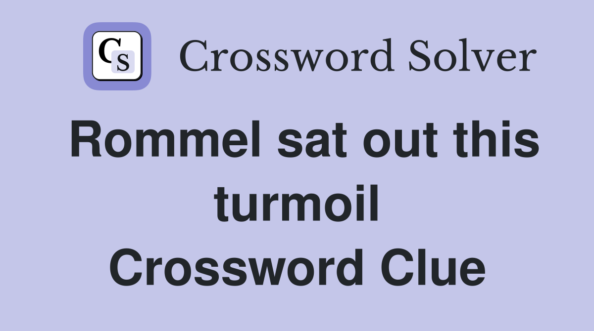 Rommel sat out this turmoil Crossword Clue