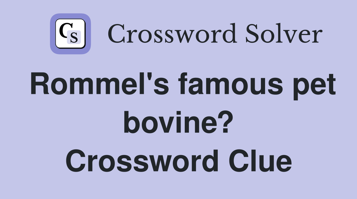 Rommel's famous pet bovine? Crossword Clue
