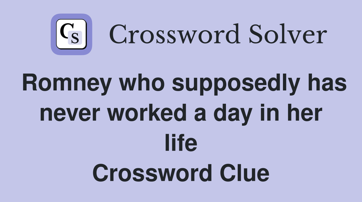 Romney who supposedly has never worked a day in her life Crossword Clue