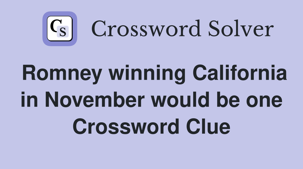 Romney winning California in November would be one Crossword Clue