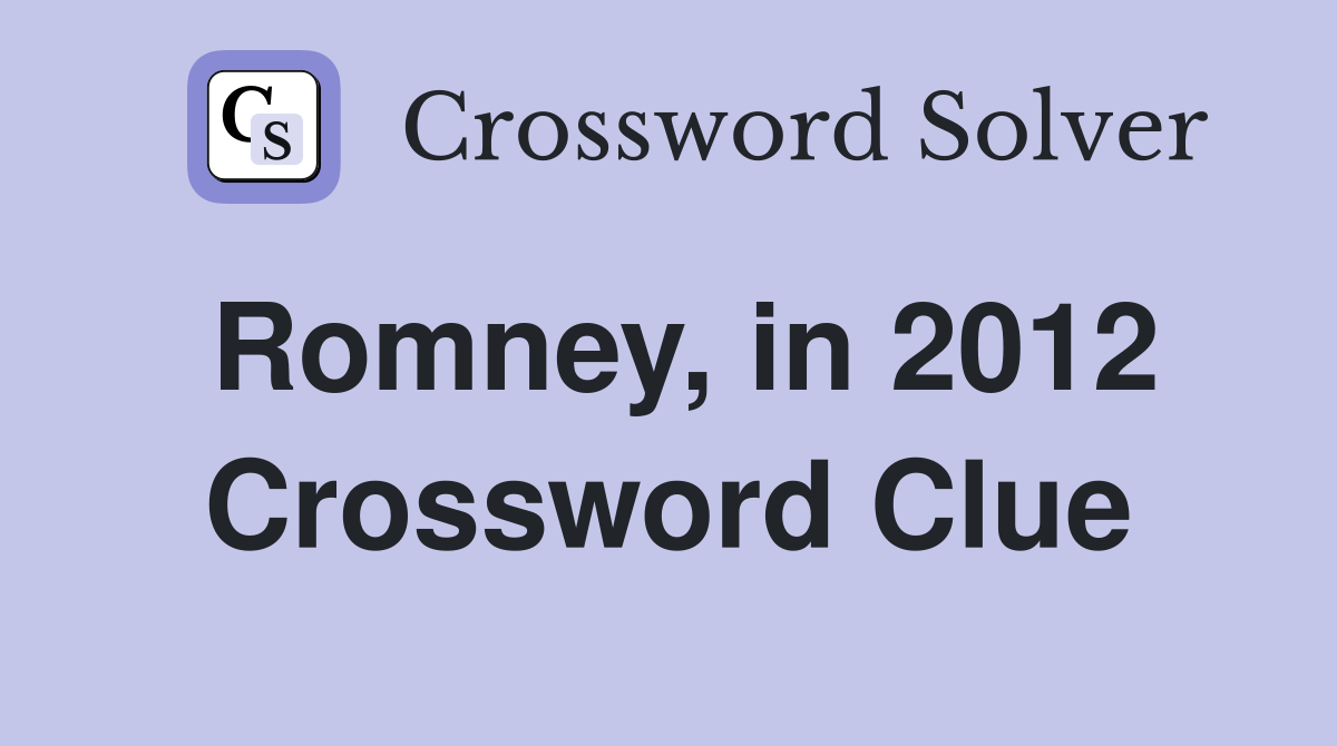Romney, in 2012 Crossword Clue