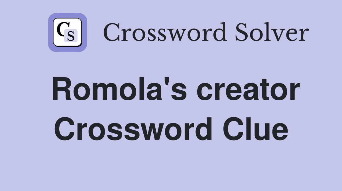 Romola's creator Crossword Clue