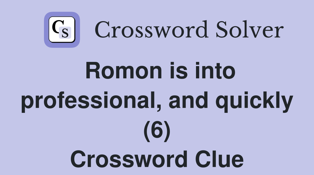 Romon is into professional, and quickly (6) Crossword Clue