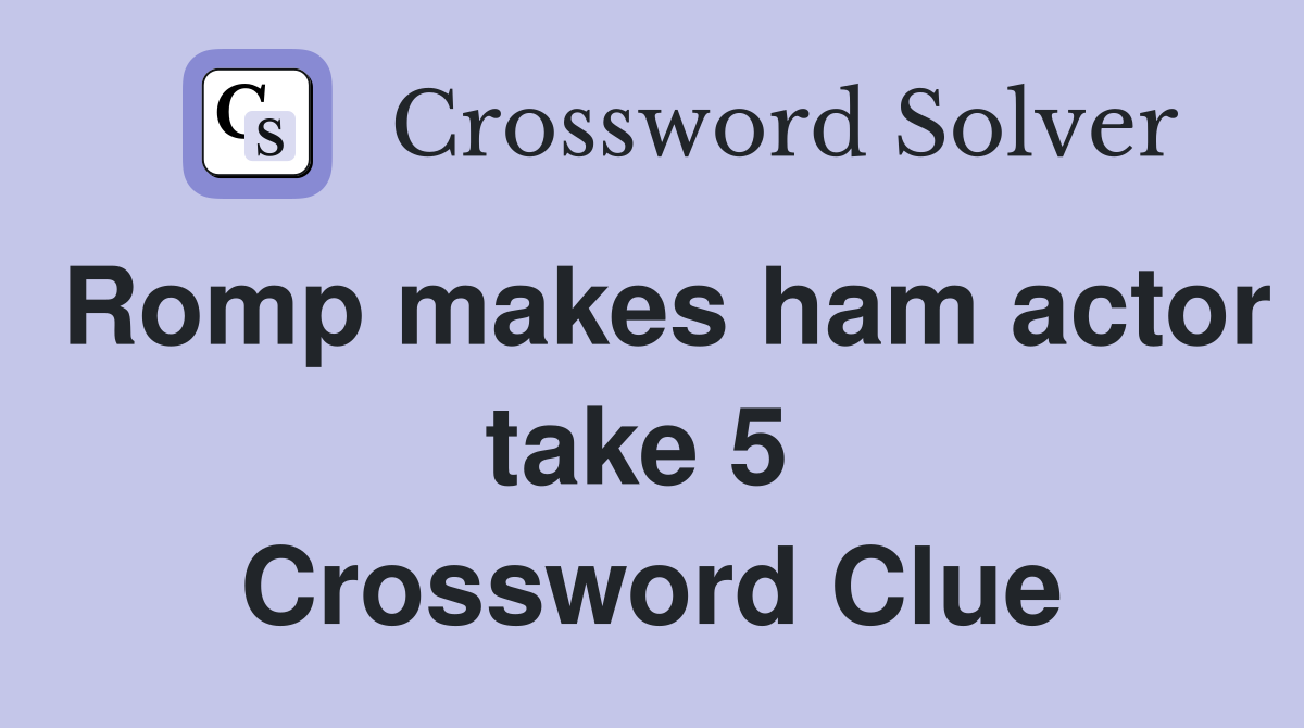 Romp makes ham actor take 5  Crossword Clue