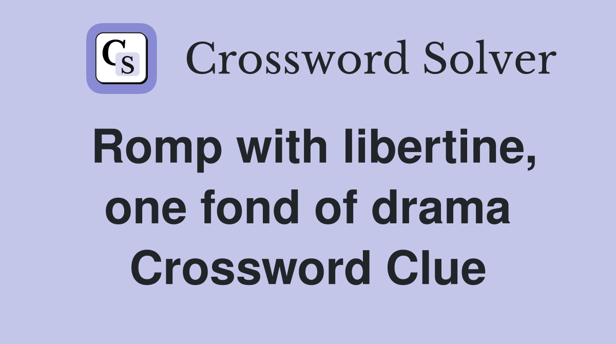 Romp with libertine, one fond of drama Crossword Clue