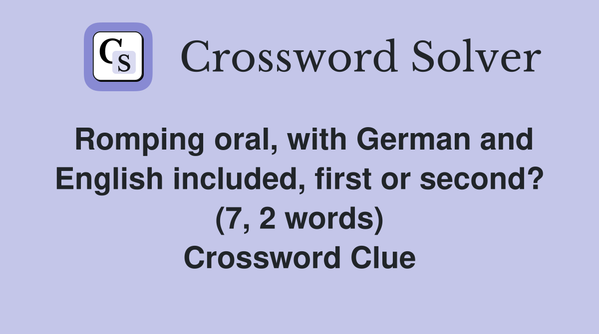 Romping oral, with German and English included, first or second? (7, 2 words) Crossword Clue