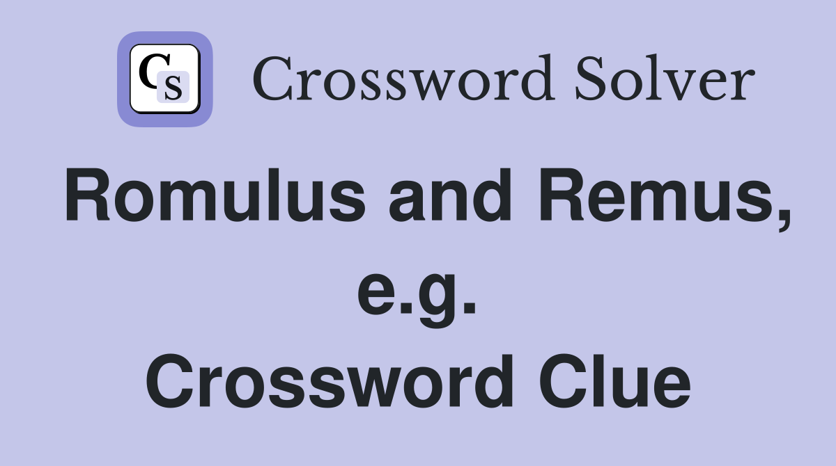 Romulus and Remus, e.g. Crossword Clue