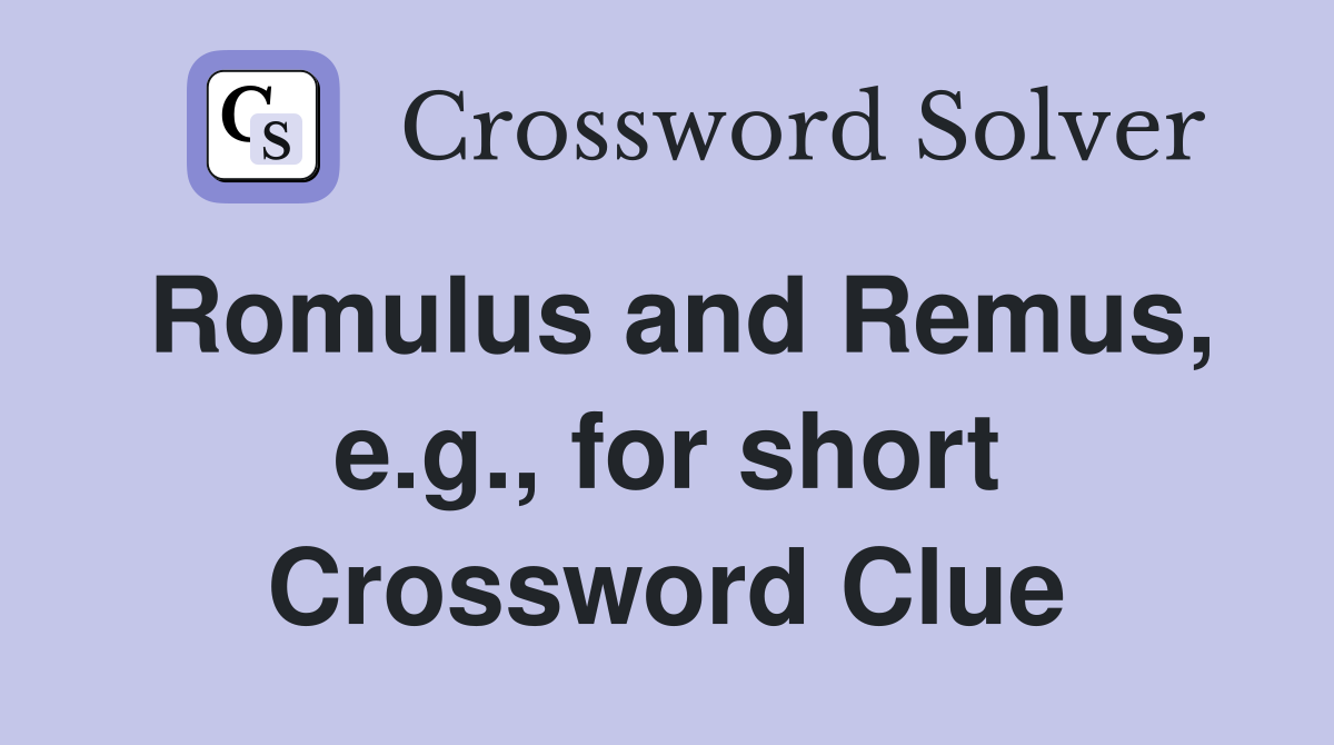 Romulus and Remus, e.g., for short Crossword Clue