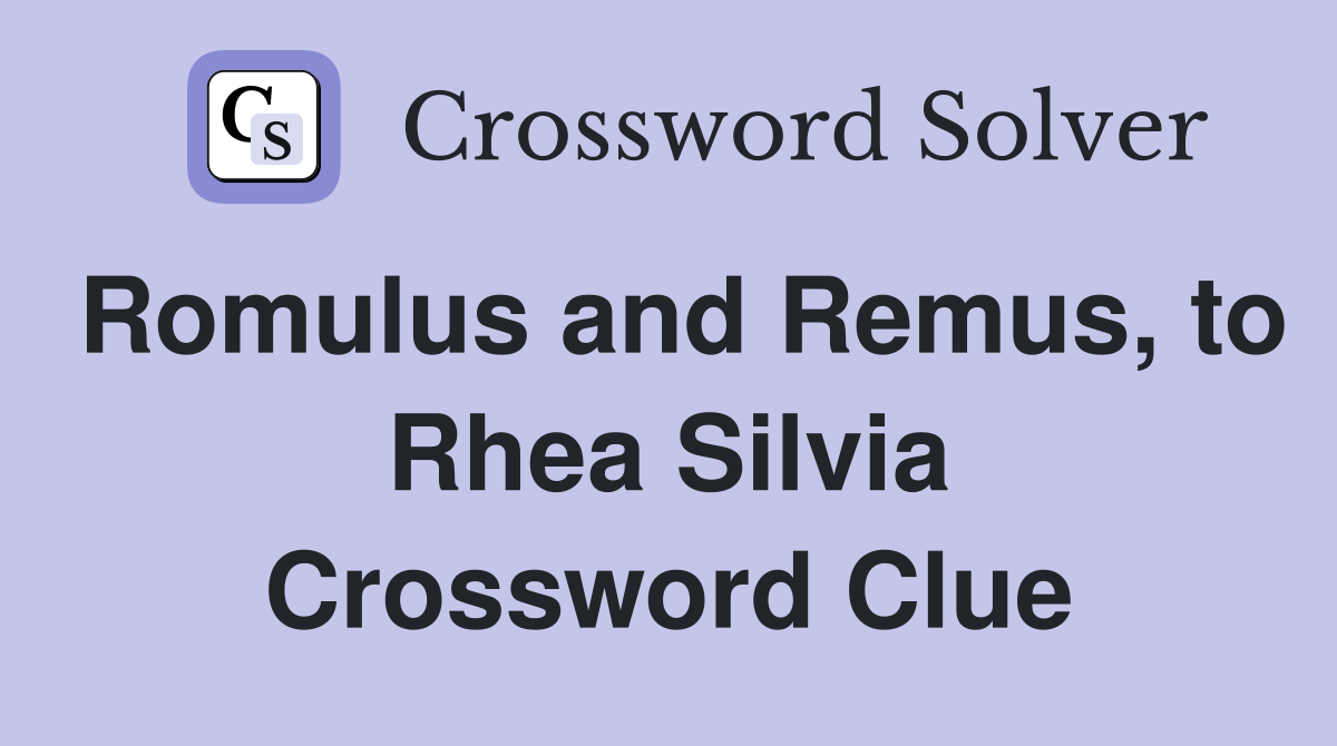 Romulus and Remus, to Rhea Silvia Crossword Clue