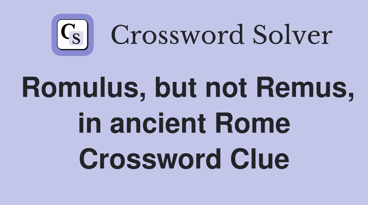 Romulus, but not Remus, in ancient Rome Crossword Clue
