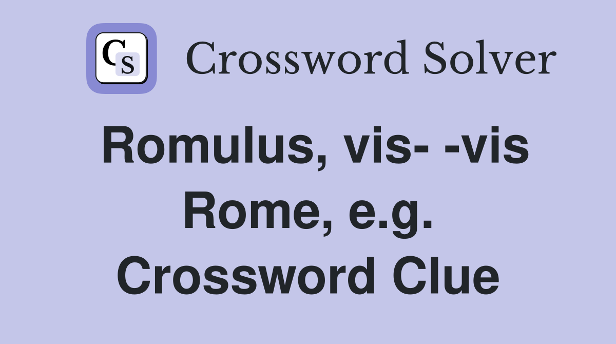 Romulus, vis- -vis Rome, e.g. Crossword Clue