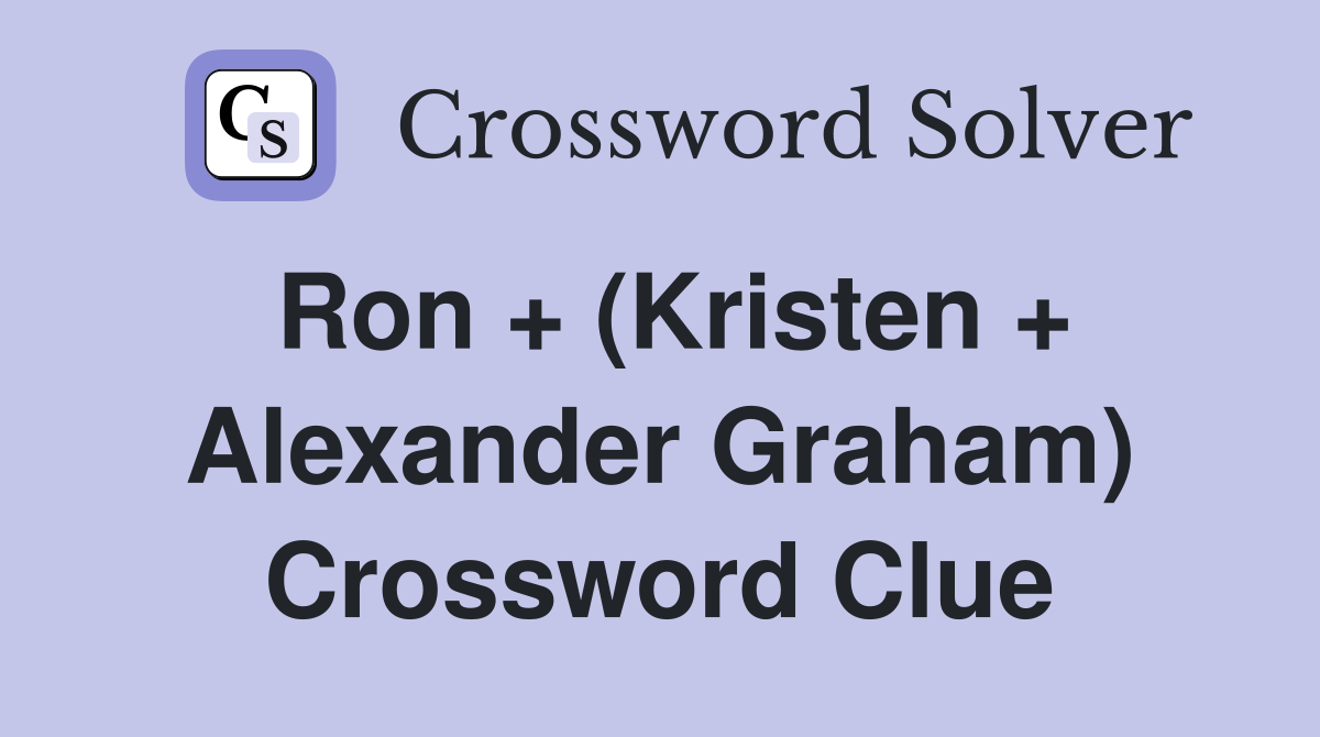 Ron + (Kristen + Alexander Graham) Crossword Clue