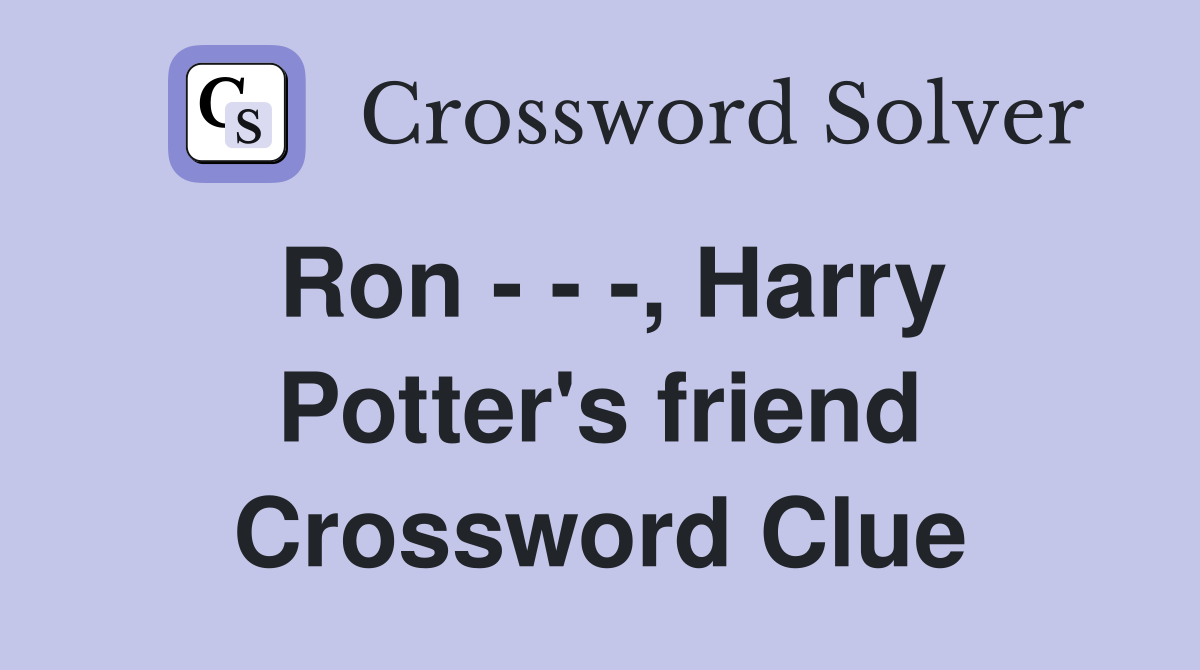 Ron - - -, Harry Potter's friend Crossword Clue