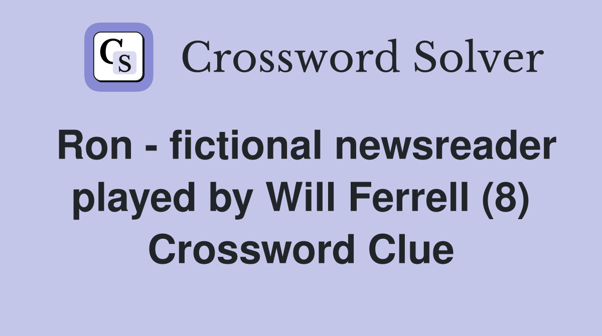 Ron - fictional newsreader played by Will Ferrell (8) Crossword Clue