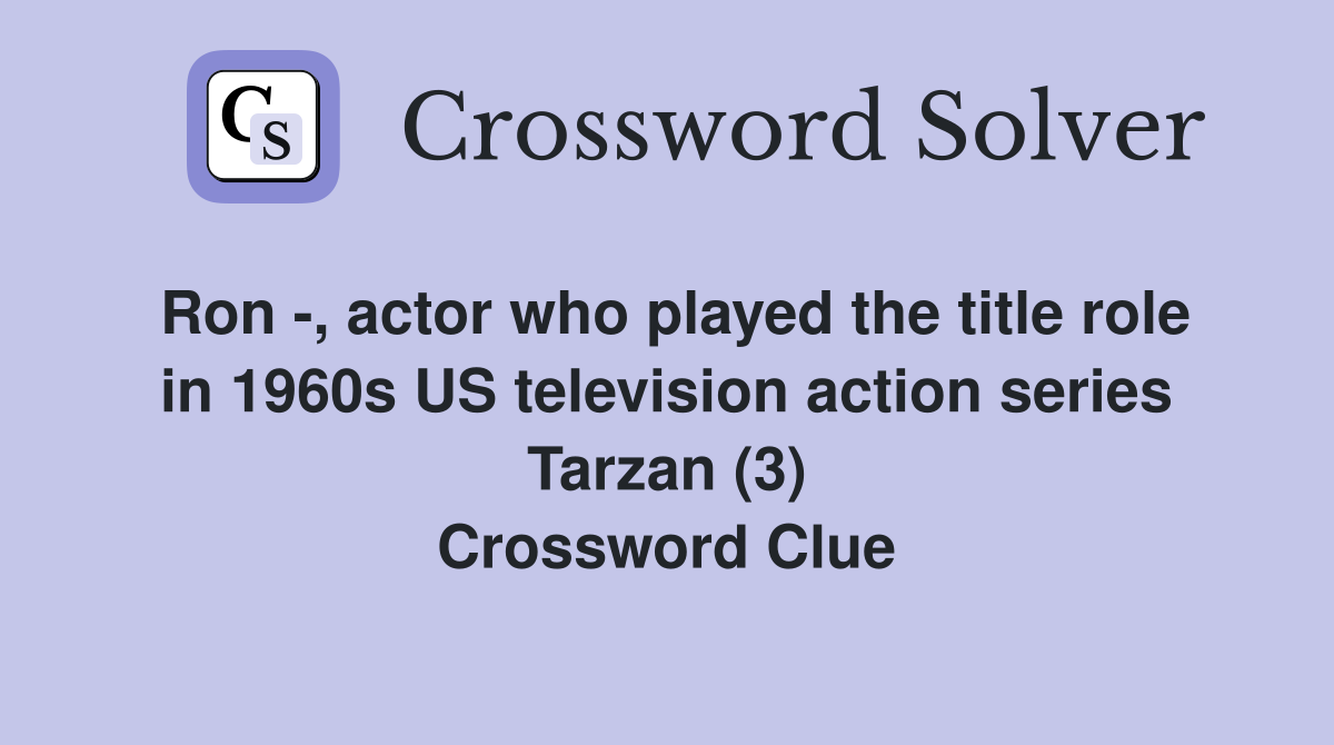 Ron -, actor who played the title role in 1960s US television action series Tarzan (3) Crossword Clue