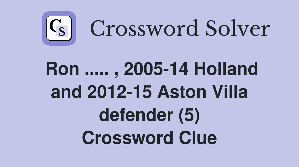 Ron ..... , 2005-14 Holland and 2012-15 Aston Villa defender (5) Crossword Clue