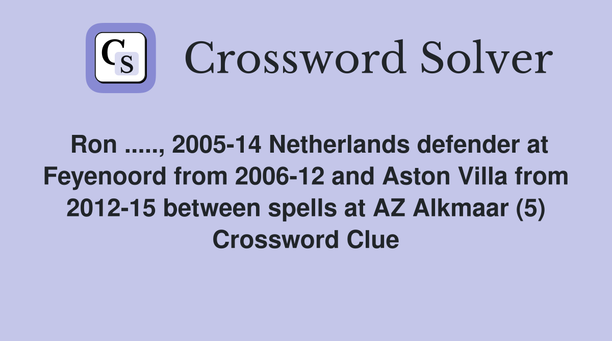 Ron ....., 2005-14 Netherlands defender at Feyenoord from 2006-12 and Aston Villa from 2012-15 between spells at AZ Alkmaar (5) Crossword Clue