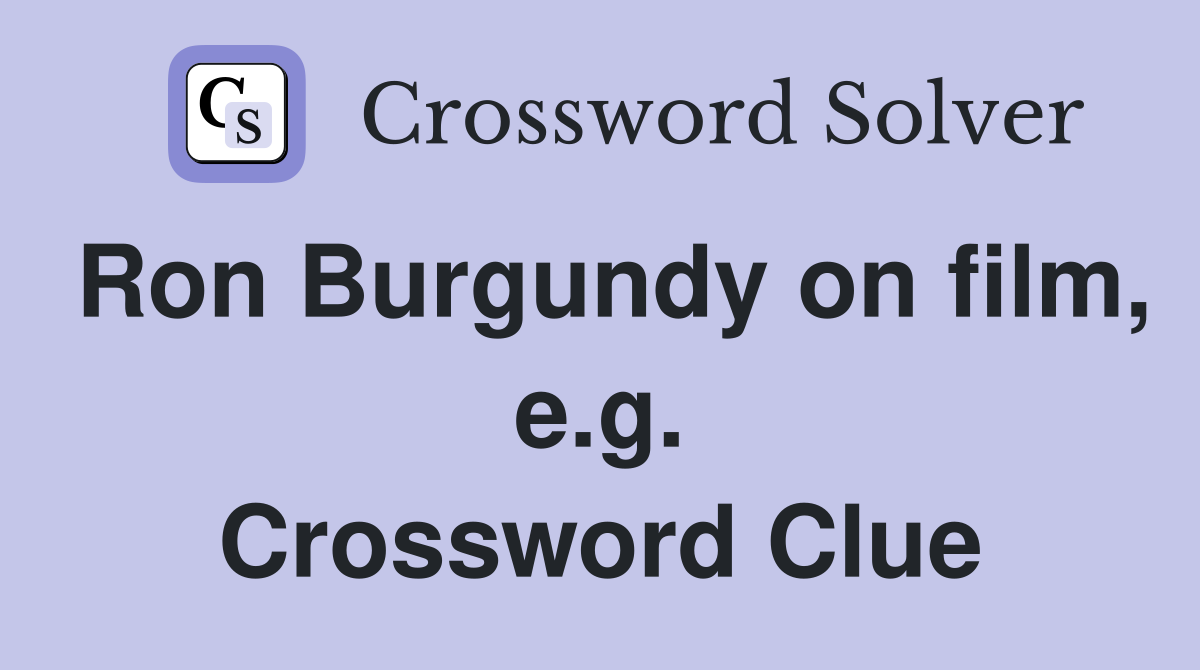 Ron Burgundy on film, e.g. Crossword Clue