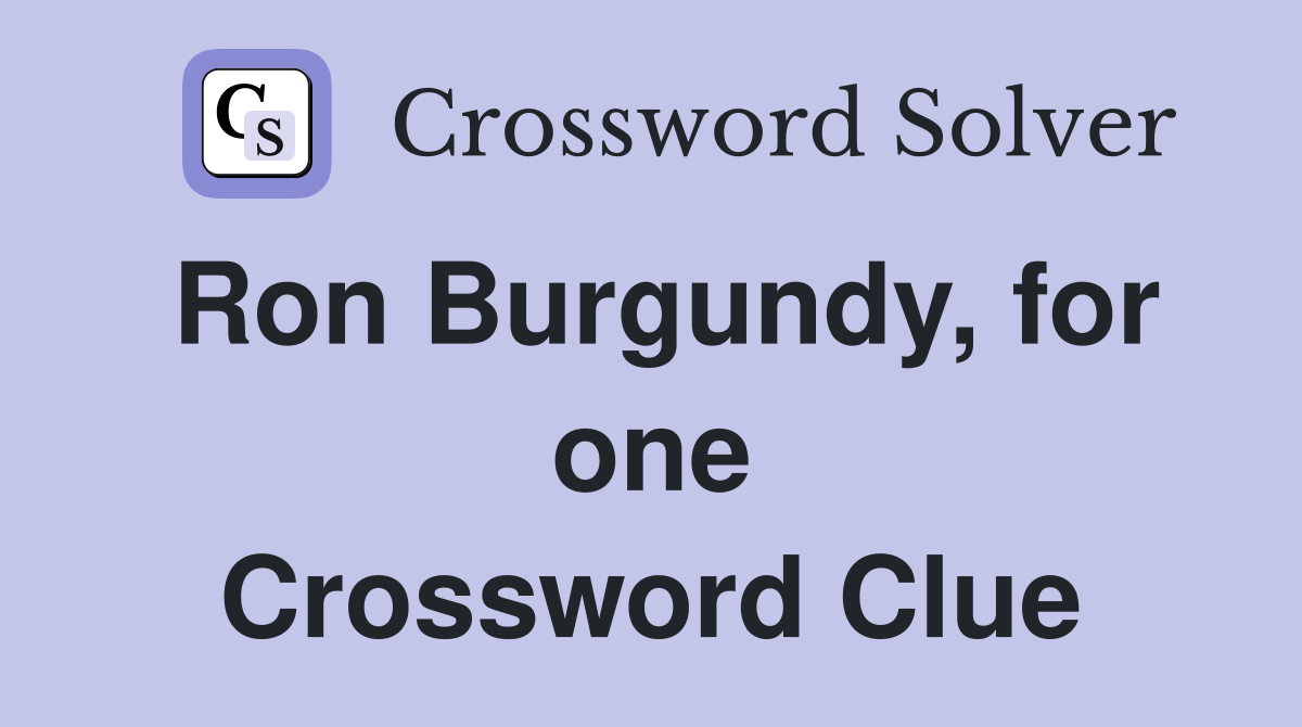 Ron Burgundy, for one Crossword Clue