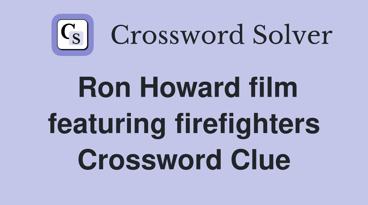 Ron Howard film featuring firefighters Crossword Clue