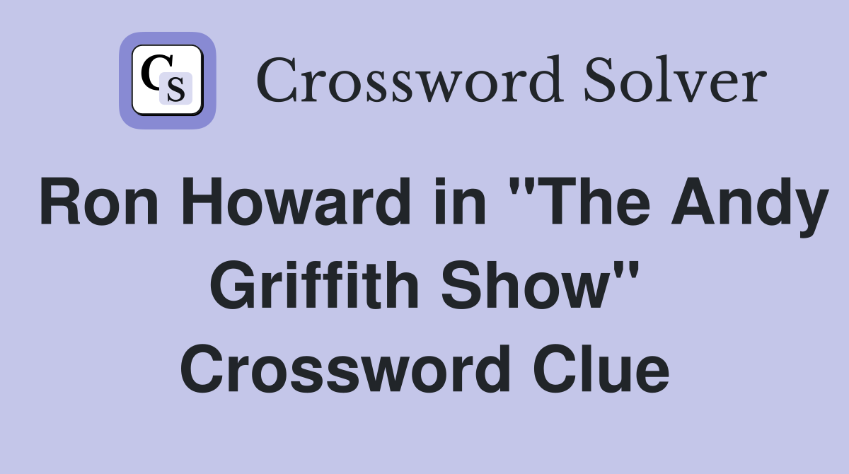 Ron Howard in "The Andy Griffith Show" Crossword Clue