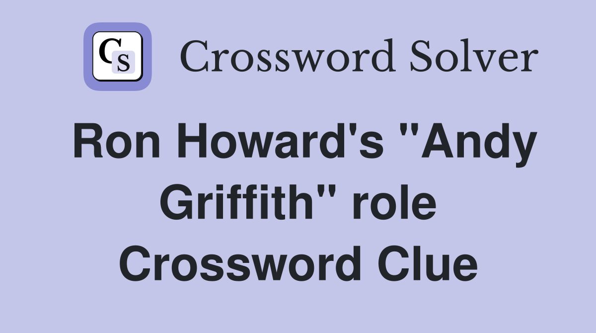 Ron Howard's "Andy Griffith" role Crossword Clue