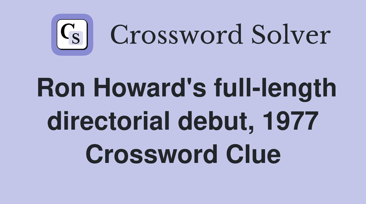 Ron Howard's full-length directorial debut, 1977 Crossword Clue