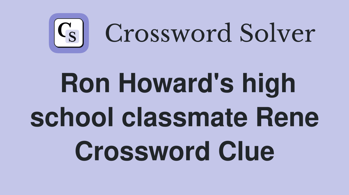 Ron Howard's high school classmate Rene Crossword Clue