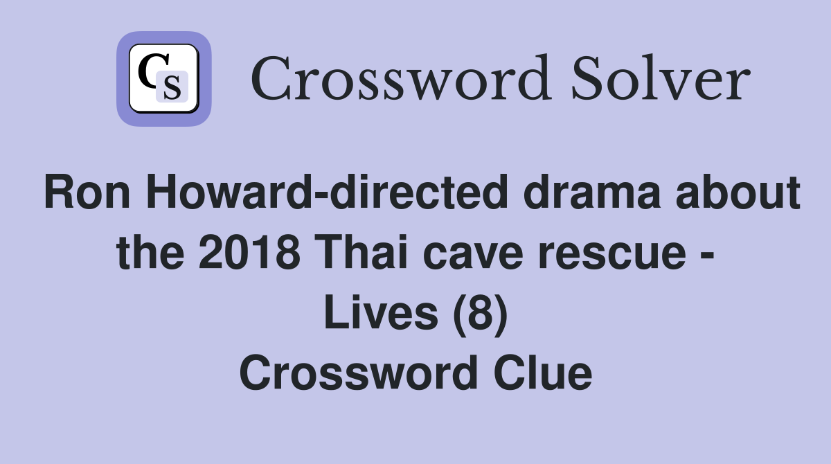Ron Howard-directed drama about the 2018 Thai cave rescue - Lives (8) Crossword Clue