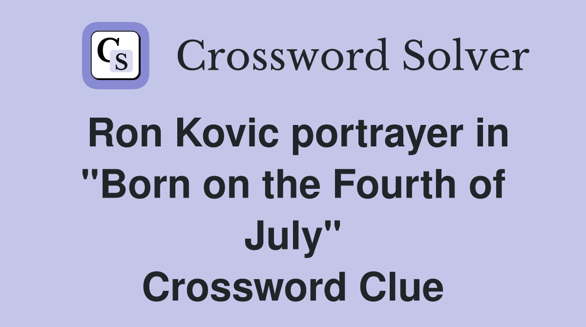 Ron Kovic portrayer in "Born on the Fourth of July" Crossword Clue
