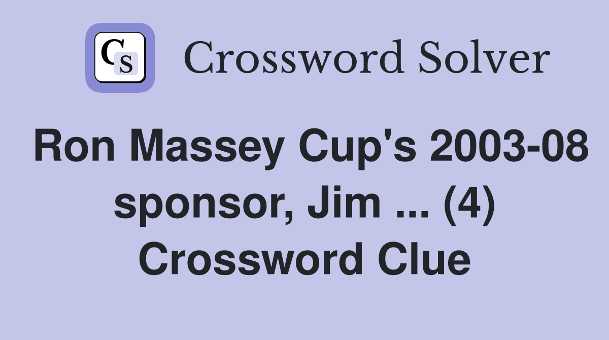 Ron Massey Cup's 2003-08 sponsor, Jim ... (4) Crossword Clue