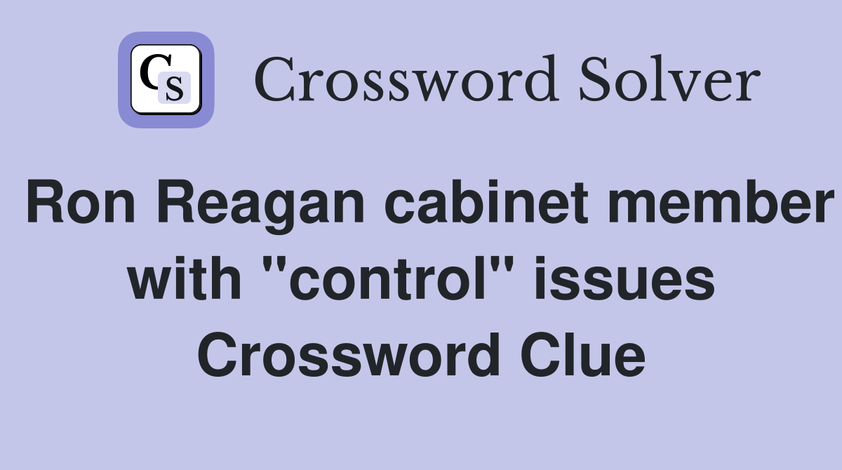Ron Reagan cabinet member with "control" issues Crossword Clue