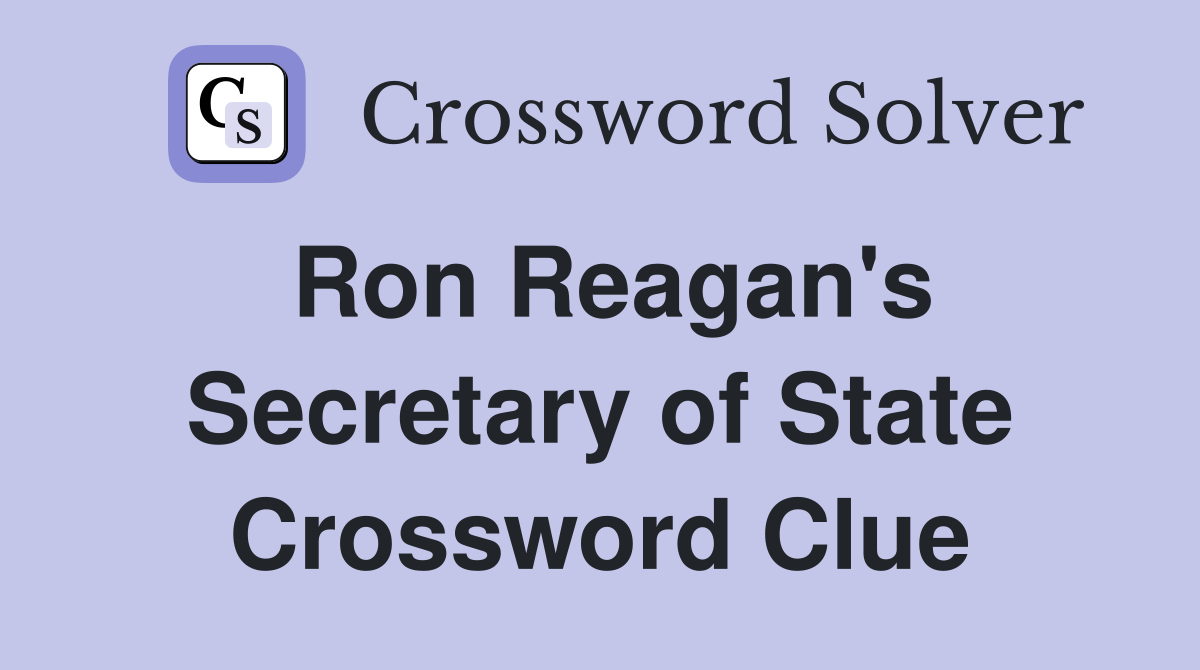 Ron Reagan's Secretary of State Crossword Clue