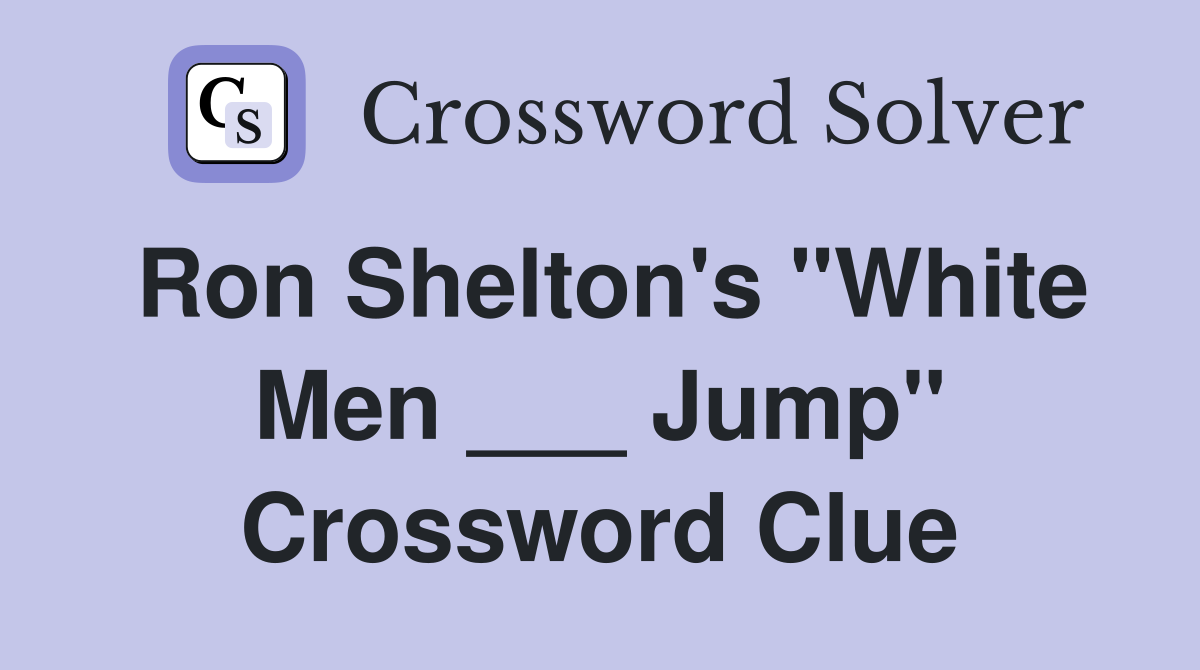 Ron Shelton's "White Men ___ Jump" Crossword Clue