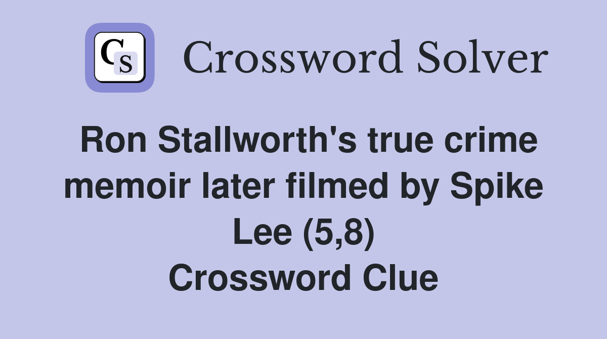 Ron Stallworth's true crime memoir later filmed by Spike Lee (5,8) Crossword Clue