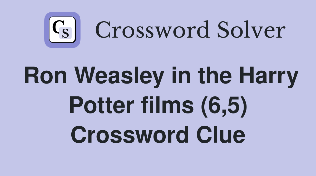 Ron Weasley in the Harry Potter films (6,5) Crossword Clue