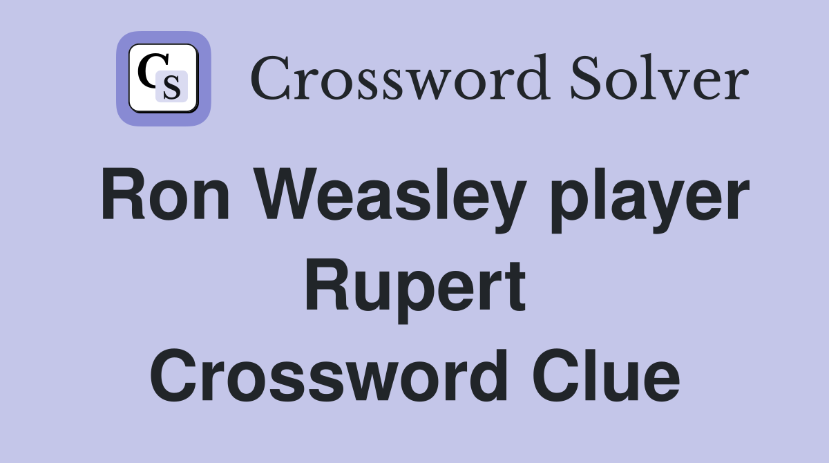 Ron Weasley player Rupert Crossword Clue