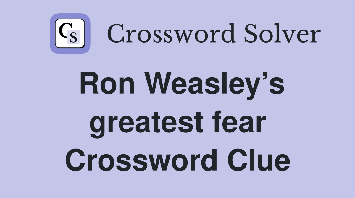 Ron Weasley’s greatest fear Crossword Clue