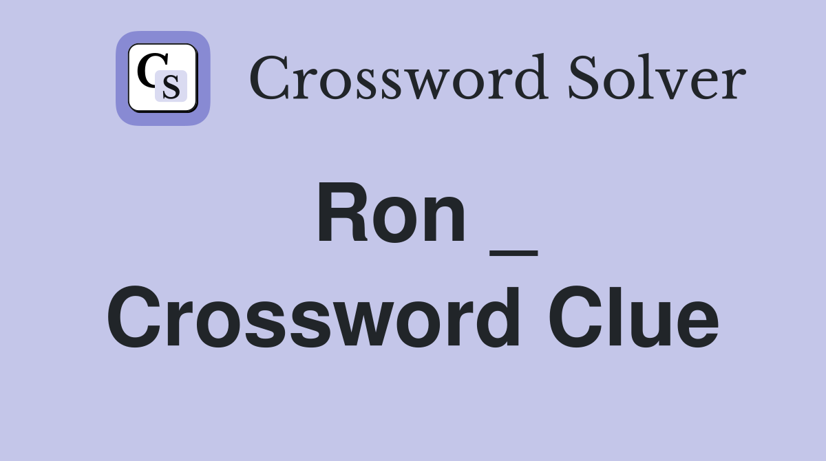 Ron _ Crossword Clue