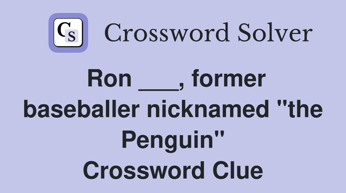 Ron ___, former baseballer nicknamed "the Penguin" Crossword Clue