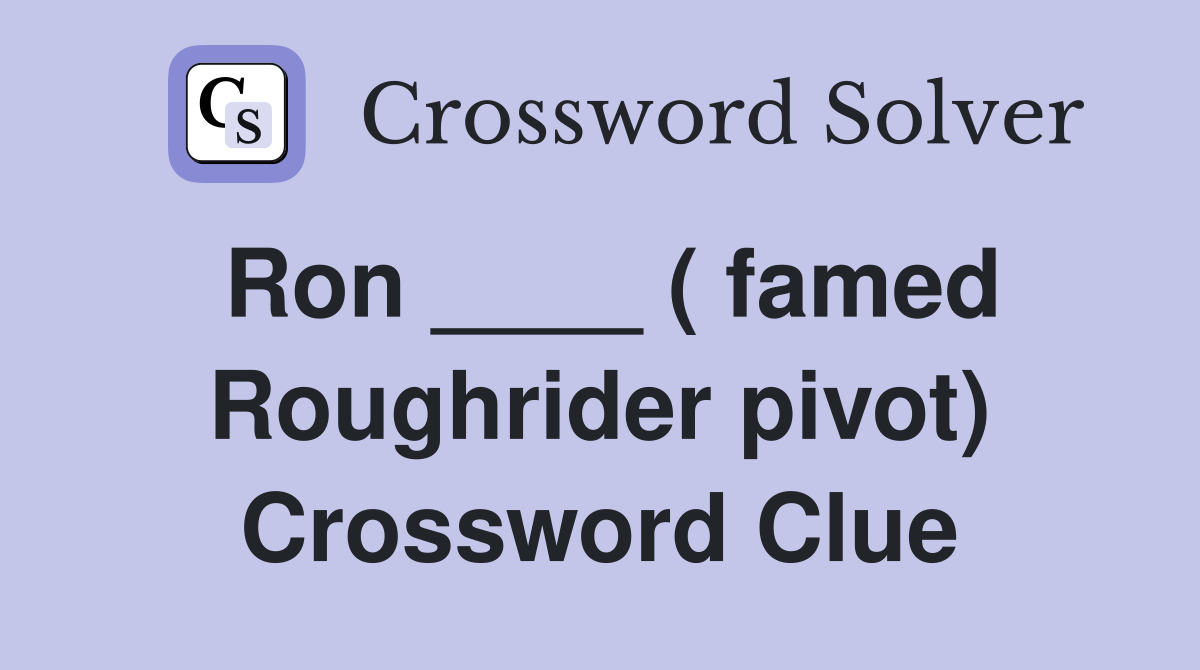 Ron ____ ( famed Roughrider pivot) Crossword Clue
