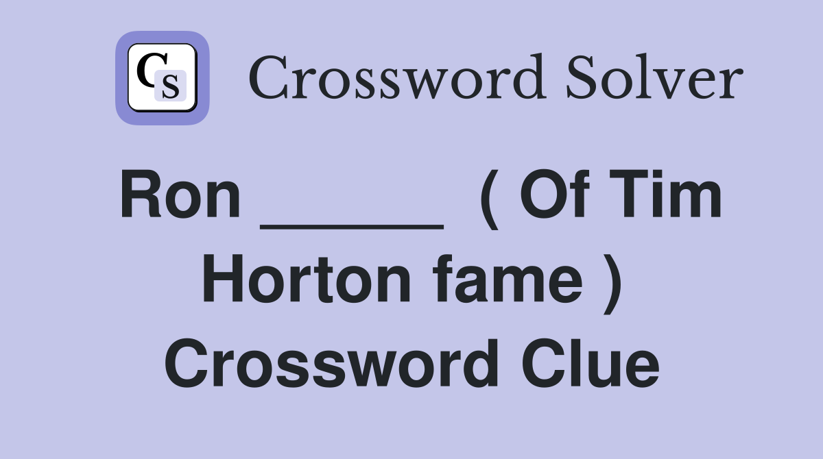 Ron _____  ( Of Tim Horton fame ) Crossword Clue