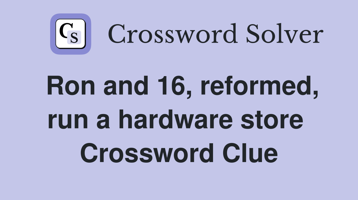 Ron and 16, reformed, run a hardware store  Crossword Clue