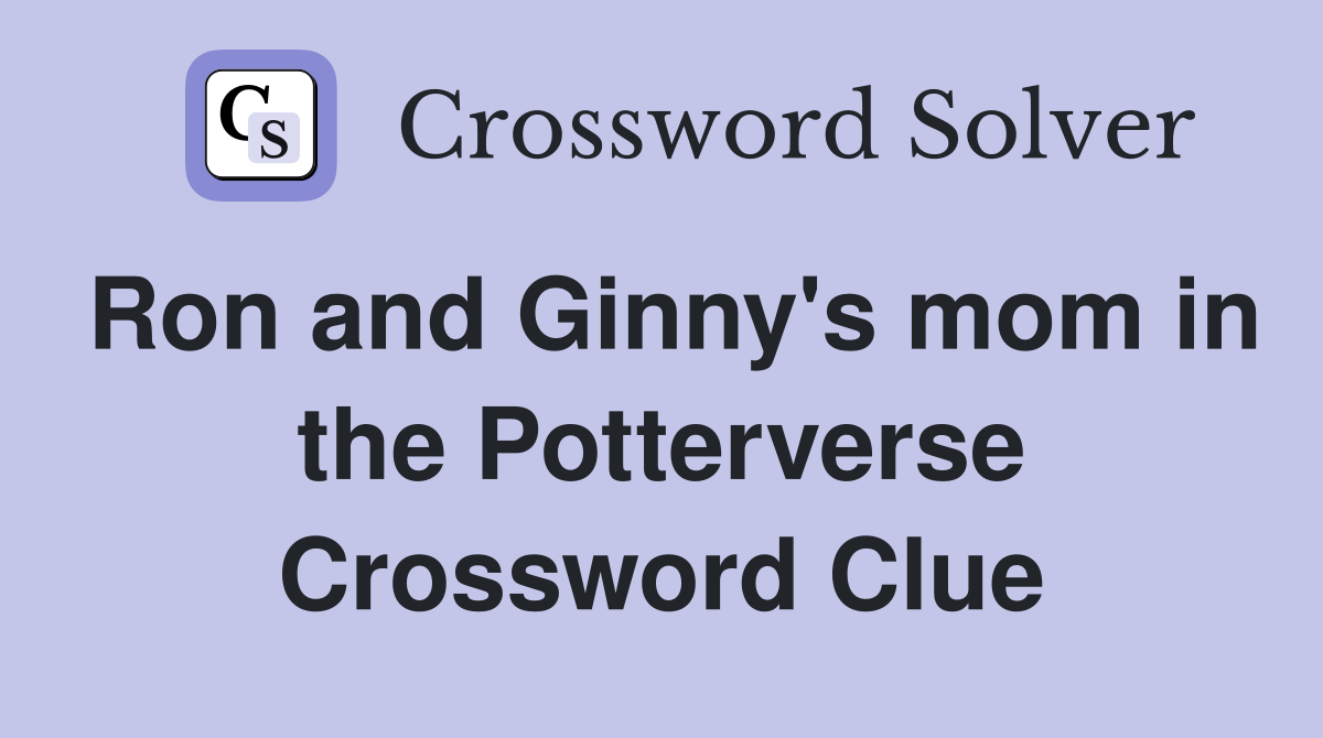 Ron and Ginny's mom in the Potterverse Crossword Clue